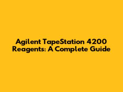 Agilent TapeStation 4200 Reagents: A Complete Guide