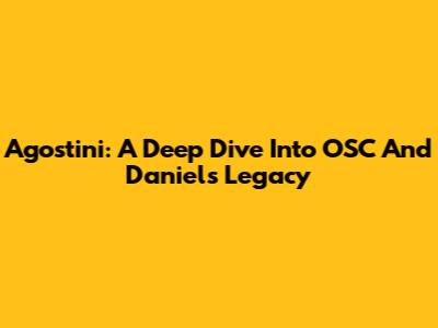 Agostini: A Deep Dive Into OSC And Daniel's Legacy