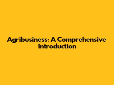 Agribusiness: A Comprehensive Introduction