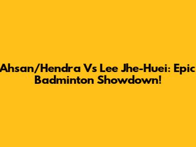 Ahsan/Hendra Vs Lee Jhe-Huei: Epic Badminton Showdown!