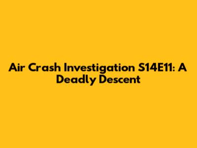 Air Crash Investigation S14E11: A Deadly Descent