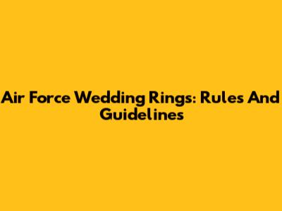 Air Force Wedding Rings: Rules And Guidelines
