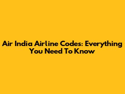 Air India Airline Codes: Everything You Need To Know