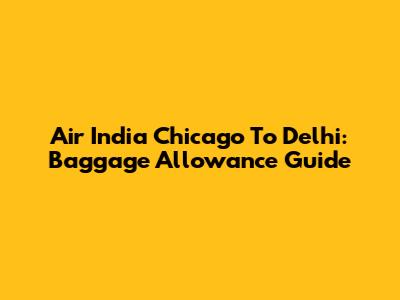 Air India Chicago To Delhi: Baggage Allowance Guide