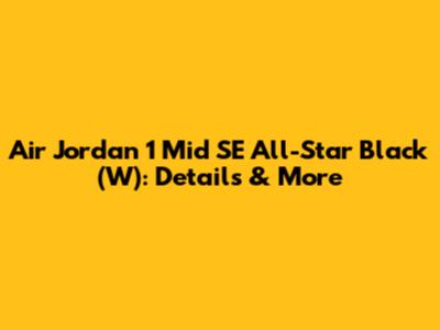 Air Jordan 1 Mid SE All-Star Black (W): Details & More