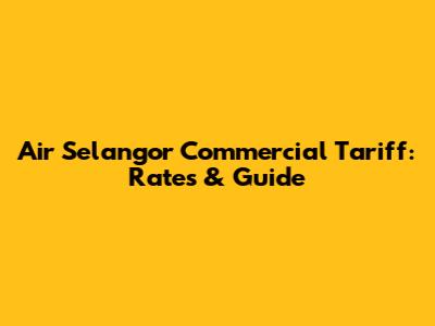 Air Selangor Commercial Tariff: Rates & Guide