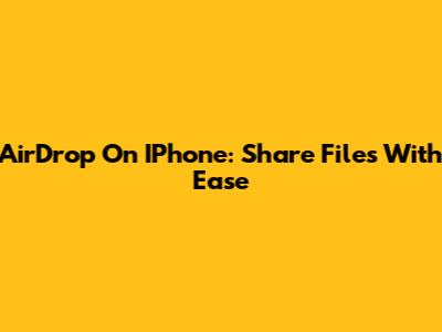 AirDrop On IPhone: Share Files With Ease