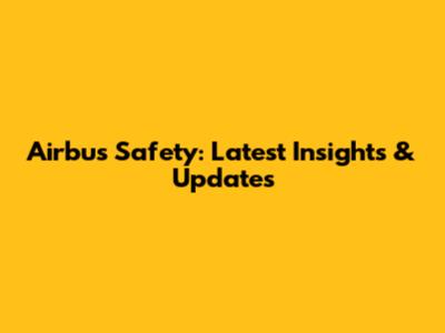 Airbus Safety: Latest Insights & Updates