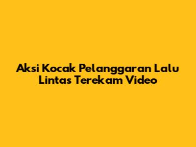 Aksi Kocak Pelanggaran Lalu Lintas Terekam Video