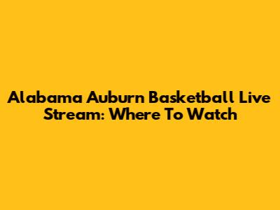 Alabama Auburn Basketball Live Stream: Where To Watch