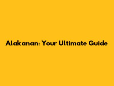 Alakanan: Your Ultimate Guide