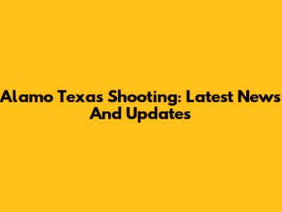 Alamo Texas Shooting: Latest News And Updates