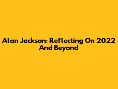 Alan Jackson: Reflecting On 2022 And Beyond
