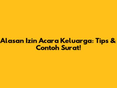 Alasan Izin Acara Keluarga: Tips & Contoh Surat!