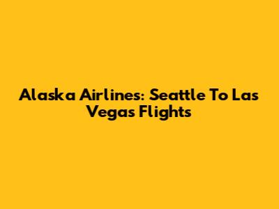 Alaska Airlines: Seattle To Las Vegas Flights