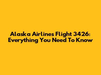 Alaska Airlines Flight 3426: Everything You Need To Know