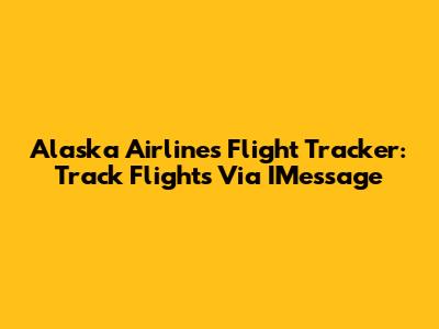 Alaska Airlines Flight Tracker: Track Flights Via IMessage