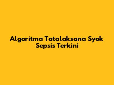 Algoritma Tatalaksana Syok Sepsis Terkini