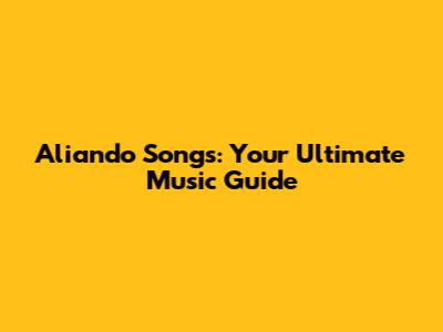 Aliando Songs: Your Ultimate Music Guide