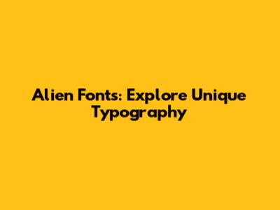 Alien Fonts: Explore Unique Typography