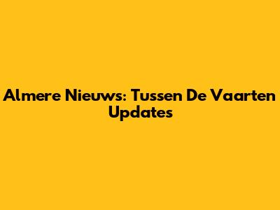 Almere Nieuws: Tussen De Vaarten Updates