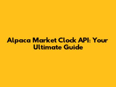 Alpaca Market Clock API: Your Ultimate Guide