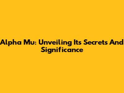Alpha Mu: Unveiling Its Secrets And Significance