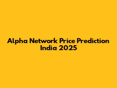 Alpha Network Price Prediction India 2025