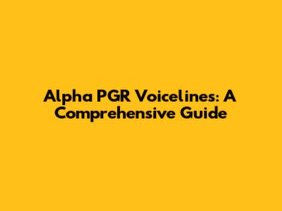 Alpha PGR Voicelines: A Comprehensive Guide