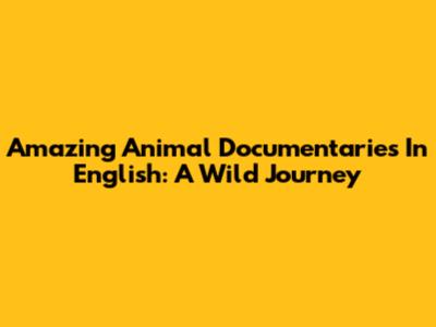 Amazing Animal Documentaries In English: A Wild Journey