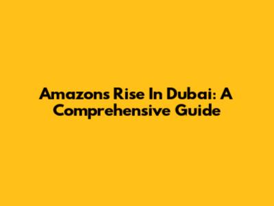 Amazon's Rise In Dubai: A Comprehensive Guide