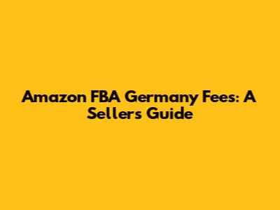 Amazon FBA Germany Fees: A Seller's Guide