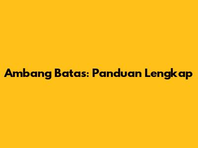 Ambang Batas: Panduan Lengkap