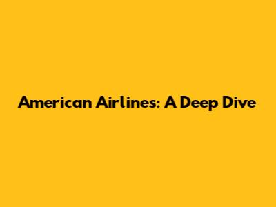 American Airlines: A Deep Dive