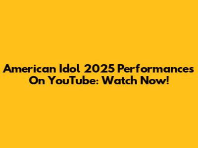 American Idol 2025 Performances On YouTube: Watch Now!