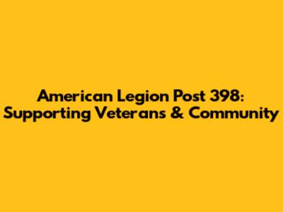 American Legion Post 398: Supporting Veterans & Community