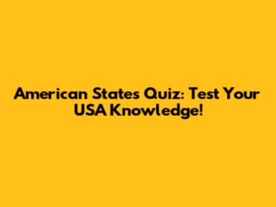 American States Quiz: Test Your USA Knowledge!