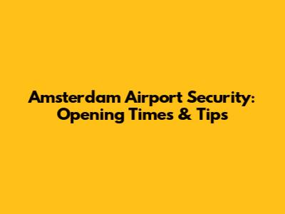 Amsterdam Airport Security: Opening Times & Tips