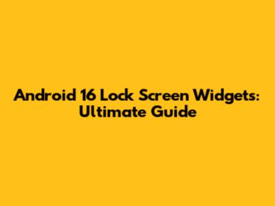 Android 16 Lock Screen Widgets: Ultimate Guide