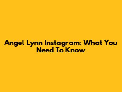 Angel Lynn Instagram: What You Need To Know