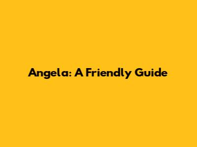 Angela: A Friendly Guide