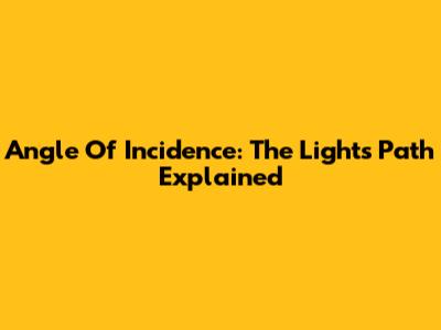 Angle Of Incidence: The Light's Path Explained