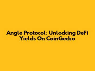Angle Protocol: Unlocking DeFi Yields On CoinGecko