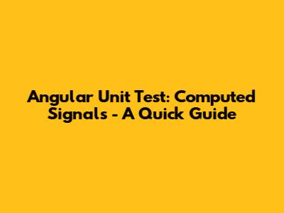 Angular Unit Test: Computed Signals - A Quick Guide