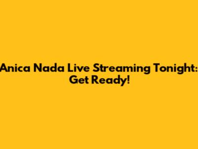 Anica Nada Live Streaming Tonight: Get Ready!