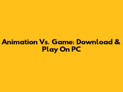 Animation Vs. Game: Download & Play On PC