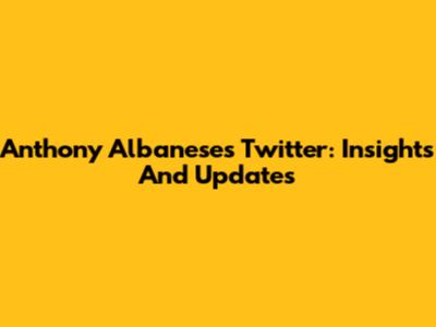 Anthony Albanese's Twitter: Insights And Updates