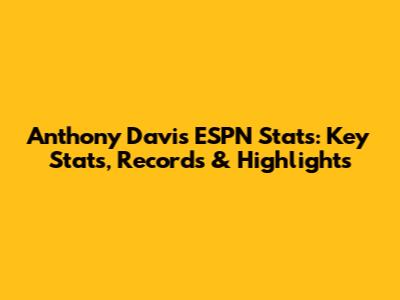 Anthony Davis ESPN Stats: Key Stats, Records & Highlights