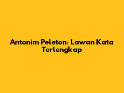 Antonim Peleton: Lawan Kata Terlengkap
