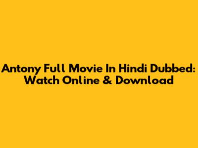 Antony Full Movie In Hindi Dubbed: Watch Online & Download